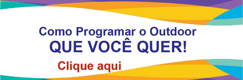Como programar o Outdoor que você quer!